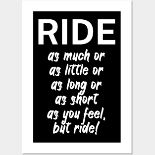 Ride as much or as little or as long or as short as you feel but ride Posters and Art